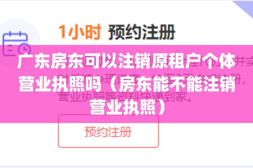 广东房东可以注销原租户个体营业执照吗(房东能不能注销营业执照)