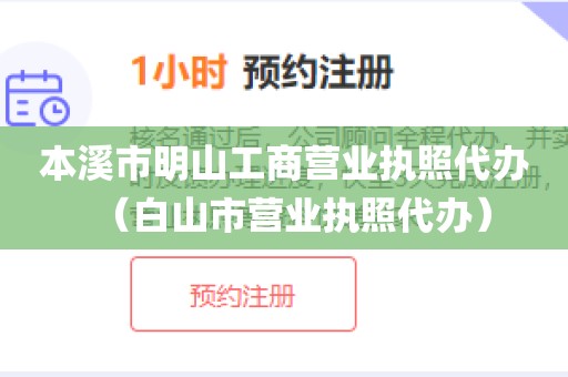本溪市明山工商营业执照代办(白山市营业执照代办)
