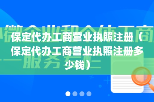 保定代办工商营业执照注册（保定代办工商营业执照注册多少钱）