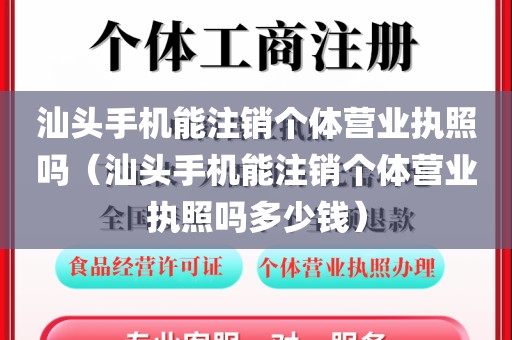 汕头手机能注销个体营业执照吗（汕头手机能注销个体营业执照吗多少钱）