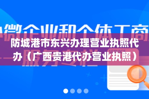 防城港市东兴办理营业执照代办（广西贵港代办营业执照）