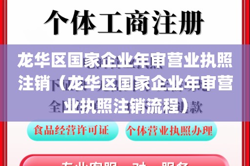龙华区国家企业年审营业执照注销（龙华区国家企业年审营业执照注销流程）