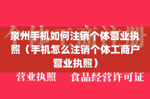 泉州手机如何注销个体营业执照(手机怎么注销个体工商户营业执照)