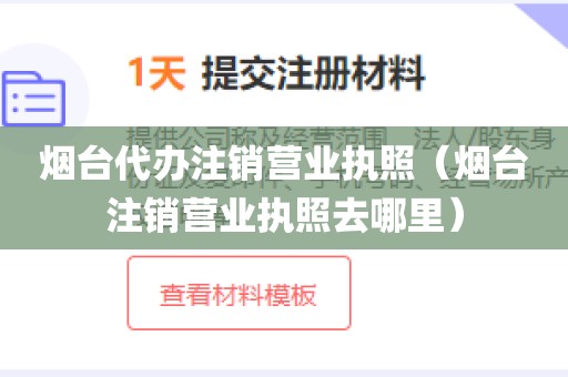烟台代办注销营业执照（烟台注销营业执照去哪里）