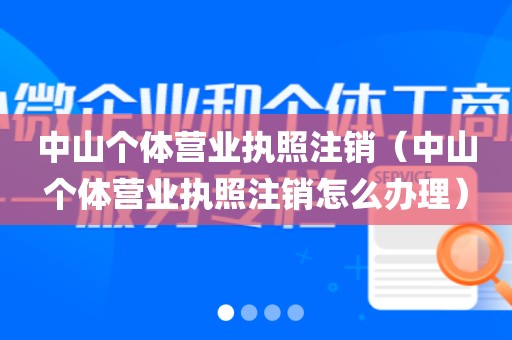 中山个体营业执照注销（中山个体营业执照注销怎么办理）