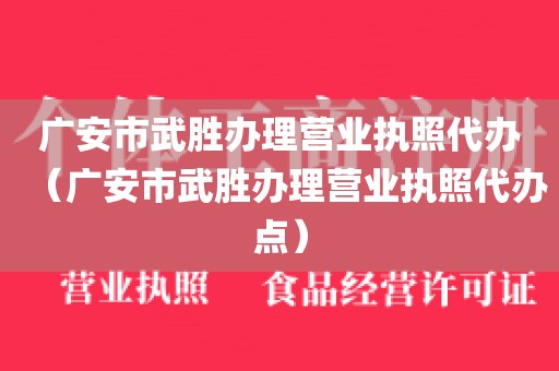 广安市武胜办理营业执照代办（广安市武胜办理营业执照代办点）