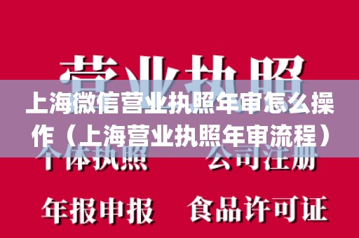 上海微信营业执照年审怎么操作(上海营业执照年审流程)