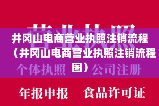井冈山电商营业执照注销流程(井冈山电商营业执照注销流程图)