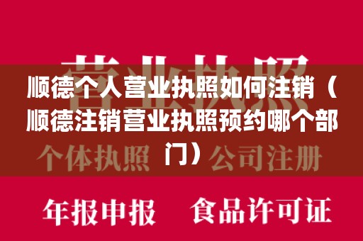 顺德个人营业执照如何注销（顺德注销营业执照预约哪个部门）