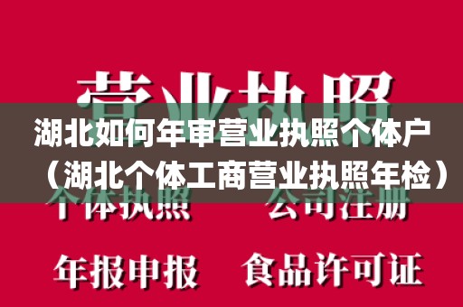 湖北如何年审营业执照个体户（湖北个体工商营业执照年检）