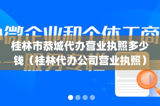 桂林市恭城代办营业执照多少钱（桂林代办公司营业执照）