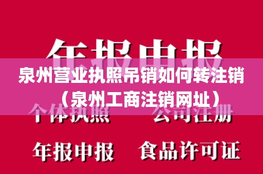 泉州营业执照吊销如何转注销（泉州工商注销网址）