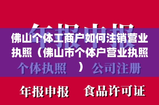 佛山个体工商户如何注销营业执照（佛山市个体户营业执照）