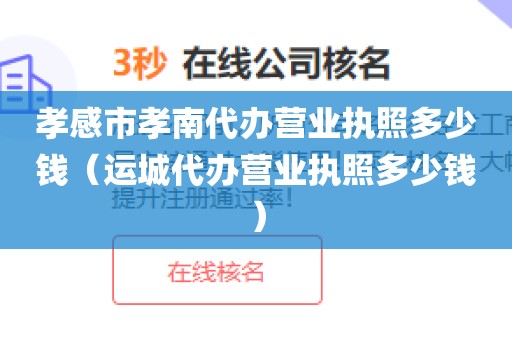 孝感市孝南代办营业执照多少钱（运城代办营业执照多少钱）