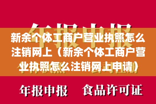 新余个体工商户营业执照怎么注销网上(新余个体工商户营业执照怎么注销网上申请)