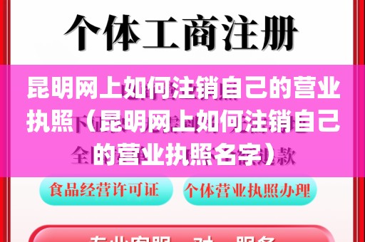昆明网上如何注销自己的营业执照（昆明网上如何注销自己的营业执照名字）