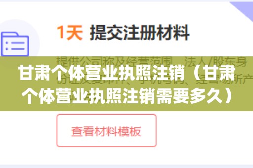 甘肃个体营业执照注销（甘肃个体营业执照注销需要多久）