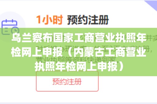 乌兰察布国家工商营业执照年检网上申报（内蒙古工商营业执照年检网上申报）