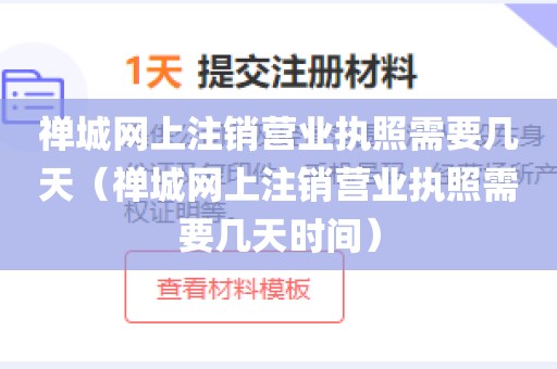 禅城网上注销营业执照需要几天（禅城网上注销营业执照需要几天时间）