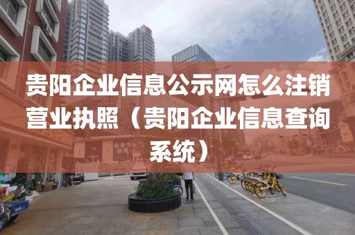 贵阳企业信息公示网怎么注销营业执照(贵阳企业信息查询系统)