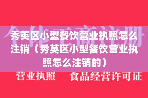 秀英区小型餐饮营业执照怎么注销（秀英区小型餐饮营业执照怎么注销的）
