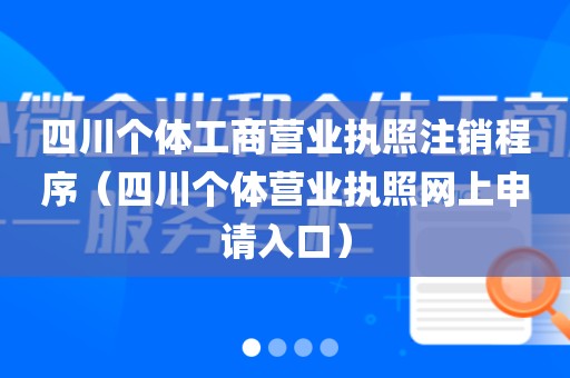 四川个体工商营业执照注销程序（四川个体营业执照网上申请入口）