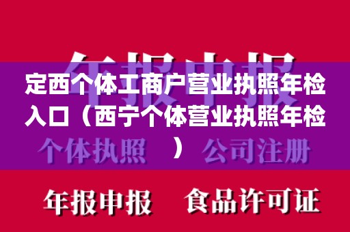 定西个体工商户营业执照年检入口（西宁个体营业执照年检）