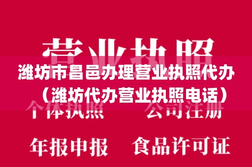 潍坊市昌邑办理营业执照代办（潍坊代办营业执照电话）