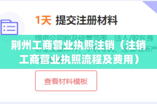 荆州工商营业执照注销（注销工商营业执照流程及费用）