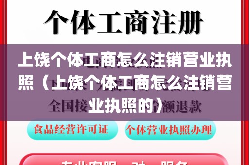 上饶个体工商怎么注销营业执照（上饶个体工商怎么注销营业执照的）