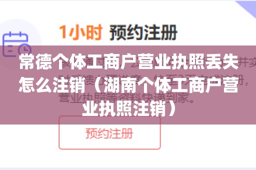 常德个体工商户营业执照丢失怎么注销（湖南个体工商户营业执照注销）