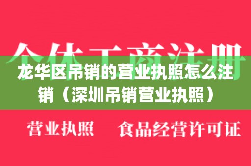 龙华区吊销的营业执照怎么注销(深圳吊销营业执照)