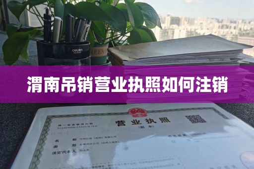 渭南吊销营业执照如何注销