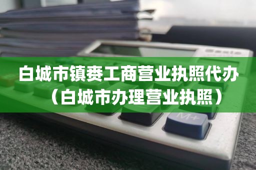 白城市镇赉工商营业执照代办(白城市办理营业执照)