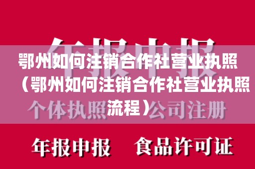 鄂州如何注销合作社营业执照（鄂州如何注销合作社营业执照流程）