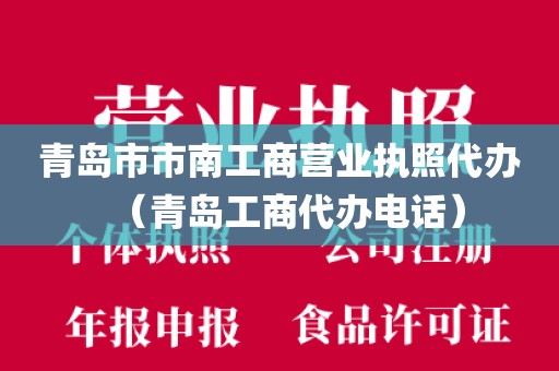 青岛市市南工商营业执照代办（青岛工商代办电话）