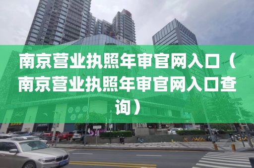 南京营业执照年审官网入口（南京营业执照年审官网入口查询）