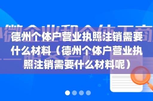 德州个体户营业执照注销需要什么材料（德州个体户营业执照注销需要什么材料呢）