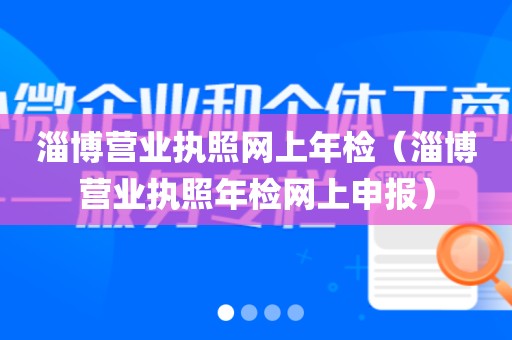 淄博营业执照网上年检(淄博营业执照年检网上申报)