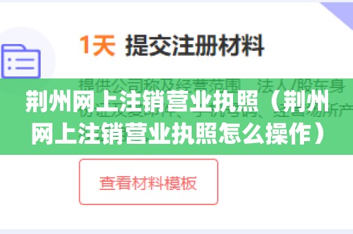 荆州网上注销营业执照(荆州网上注销营业执照怎么操作)