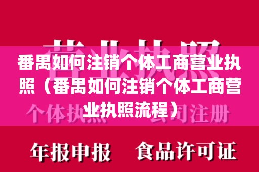 番禺如何注销个体工商营业执照（番禺如何注销个体工商营业执照流程）