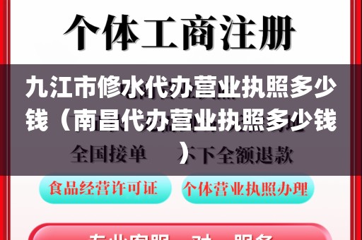 九江市修水代办营业执照多少钱（南昌代办营业执照多少钱）