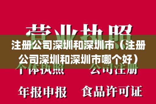 注册公司深圳和深圳市（注册公司深圳和深圳市哪个好）