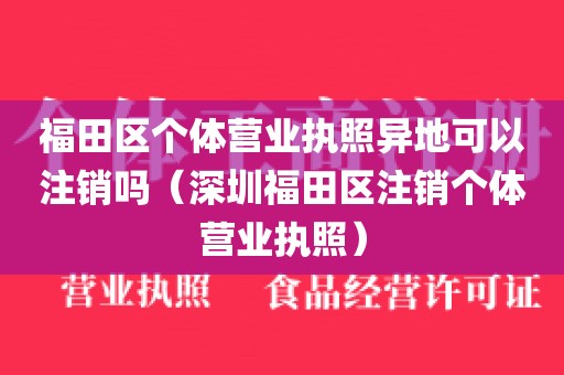 福田区个体营业执照异地可以注销吗（深圳福田区注销个体营业执照）