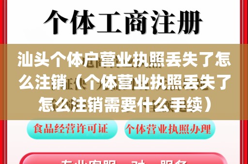 汕头个体户营业执照丢失了怎么注销（个体营业执照丢失了怎么注销需要什么手续）