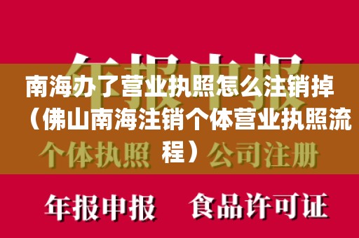 南海办了营业执照怎么注销掉（佛山南海注销个体营业执照流程）