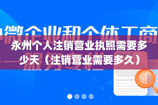 永州个人注销营业执照需要多少天(注销营业需要多久)