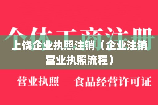 上饶企业执照注销（企业注销营业执照流程）