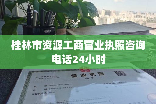 桂林市资源工商营业执照咨询电话24小时
