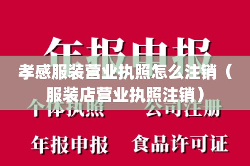 孝感服装营业执照怎么注销(服装店营业执照注销)